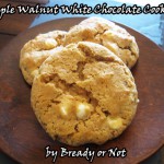 Bready or Not: Maple Walnut White Chocolate Cookies