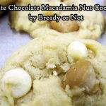 Bready or Not: White Chocolate Macadamia Nut Cookies