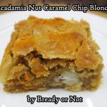 Bready or Not Original: Macadamia Nut Caramel Chip Blondies