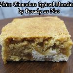 Bready or Not: White Chocolate Spiced Blondies