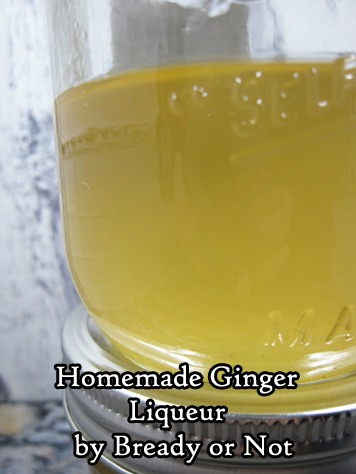Bready or Not: Homemade Ginger Liqueur 