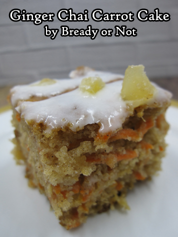 Bready or Not: Ginger Chai Carrot Cake 